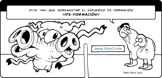 ¡dije: hay que incrementar el esfuerzo de formación! ¡¡de-Formación!!